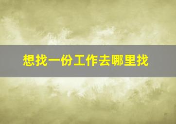 想找一份工作去哪里找