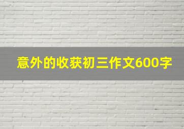 意外的收获初三作文600字