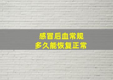 感冒后血常规多久能恢复正常