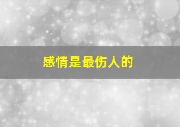 感情是最伤人的