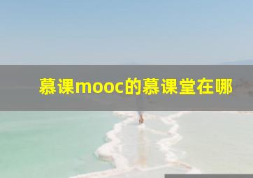 慕课mooc的慕课堂在哪