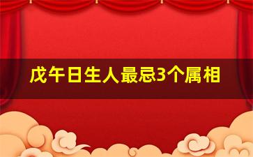 戊午日生人最忌3个属相