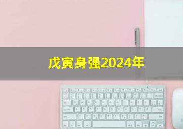 戊寅身强2024年