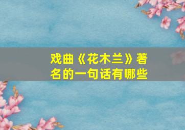 戏曲《花木兰》著名的一句话有哪些