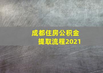 成都住房公积金提取流程2021