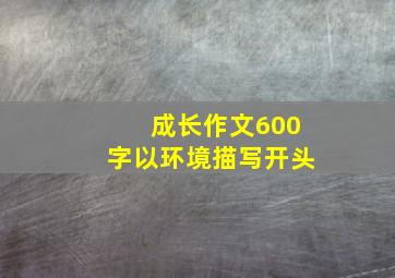 成长作文600字以环境描写开头