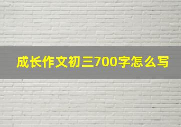 成长作文初三700字怎么写