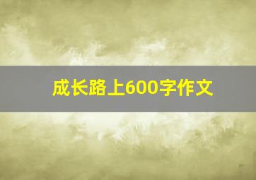 成长路上600字作文