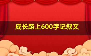 成长路上600字记叙文