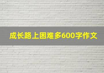 成长路上困难多600字作文