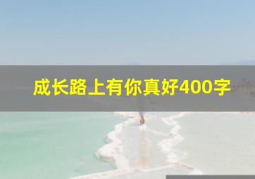 成长路上有你真好400字