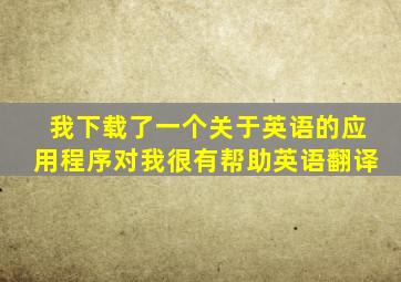 我下载了一个关于英语的应用程序对我很有帮助英语翻译