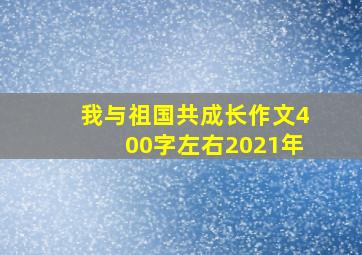 我与祖国共成长作文400字左右2021年