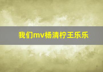 我们mv杨清柠王乐乐