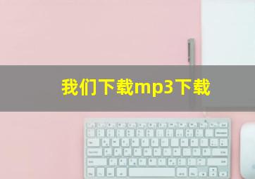 我们下载mp3下载