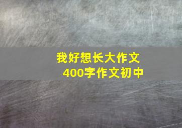 我好想长大作文400字作文初中