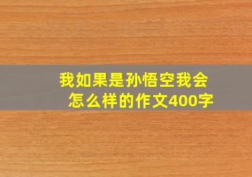 我如果是孙悟空我会怎么样的作文400字