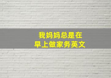 我妈妈总是在早上做家务英文