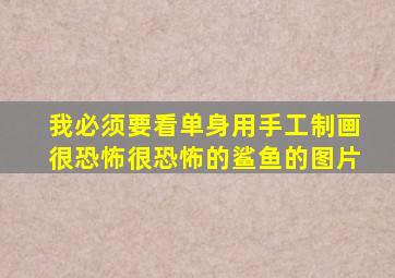 我必须要看单身用手工制画很恐怖很恐怖的鲨鱼的图片