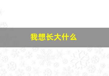 我想长大什么