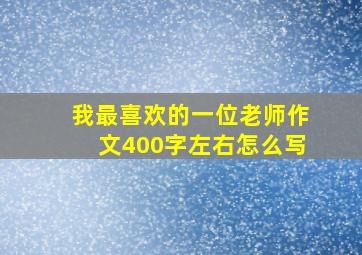 我最喜欢的一位老师作文400字左右怎么写