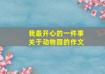 我最开心的一件事关于动物园的作文