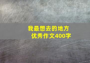 我最想去的地方优秀作文400字