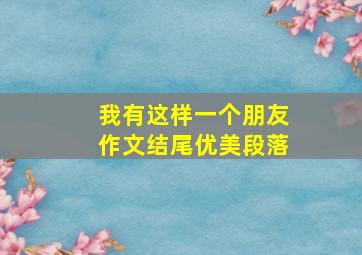 我有这样一个朋友作文结尾优美段落