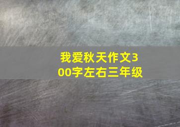 我爱秋天作文300字左右三年级