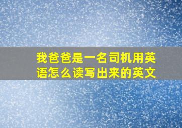 我爸爸是一名司机用英语怎么读写出来的英文