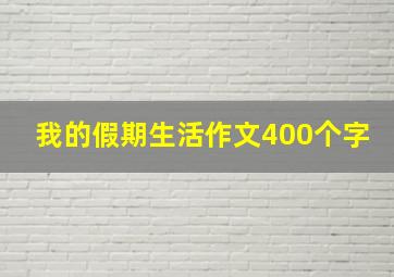 我的假期生活作文400个字