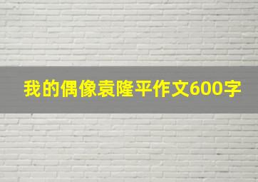 我的偶像袁隆平作文600字