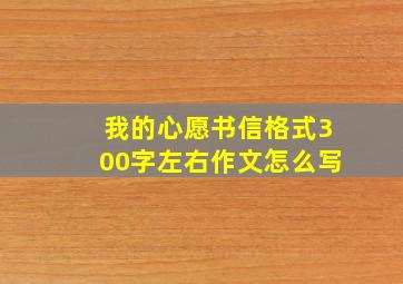 我的心愿书信格式300字左右作文怎么写