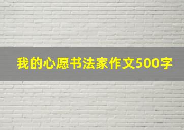 我的心愿书法家作文500字