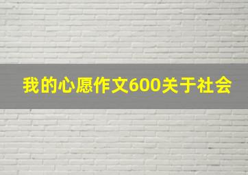 我的心愿作文600关于社会