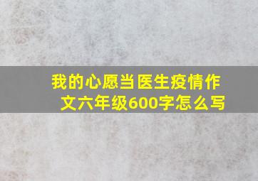 我的心愿当医生疫情作文六年级600字怎么写