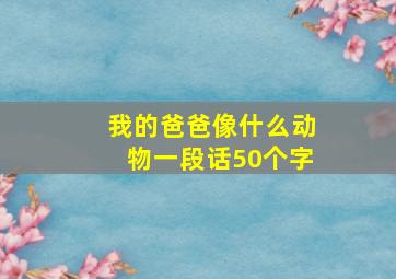 我的爸爸像什么动物一段话50个字