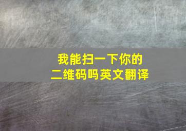 我能扫一下你的二维码吗英文翻译