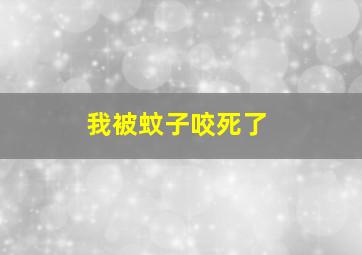 我被蚊子咬死了