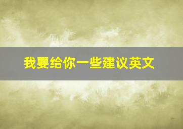 我要给你一些建议英文