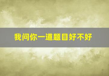 我问你一道题目好不好