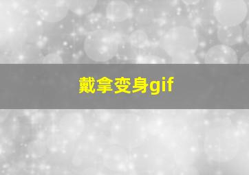 戴拿变身gif