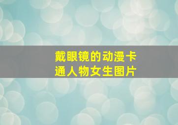 戴眼镜的动漫卡通人物女生图片