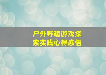 户外野趣游戏探索实践心得感悟