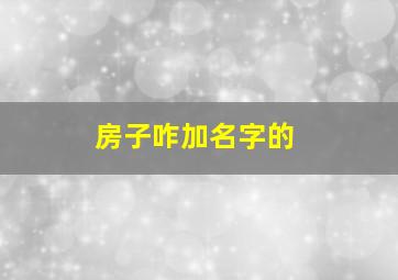 房子咋加名字的