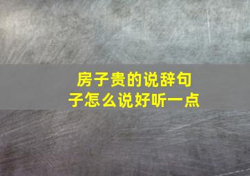 房子贵的说辞句子怎么说好听一点