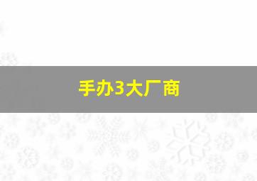 手办3大厂商