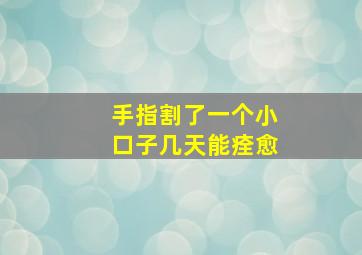 手指割了一个小口子几天能痊愈