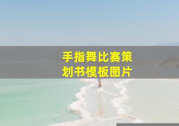 手指舞比赛策划书模板图片