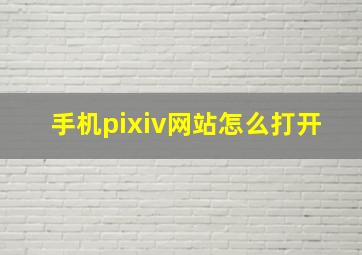 手机pixiv网站怎么打开